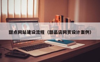 哈尔滨甜点网站建设流程（甜品店网页设计案例）
