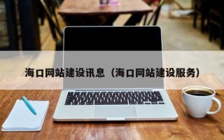 哈尔滨海口网站建设讯息（海口网站建设服务）