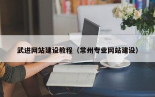 哈尔滨武进网站建设教程（常州专业网站建设）
